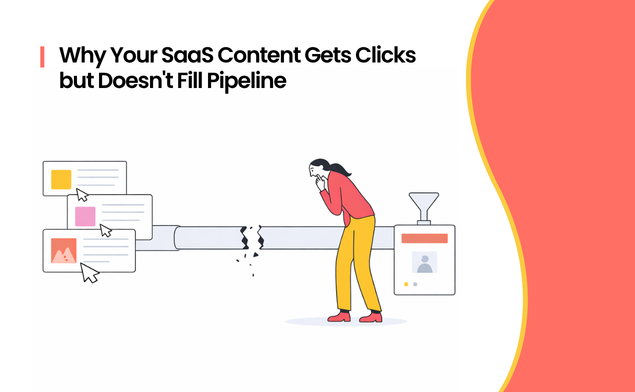 Why Your SaaS Content Gets Clicks but Doesn’t Fill Pipeline